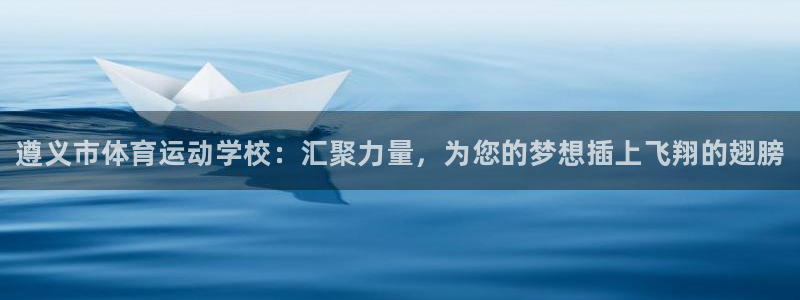yy易游官网下载招商电话是多少啊：遵义市体育运动学校