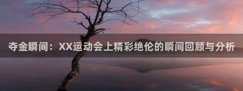 yy易游官网下载平台注册要钱吗是真的吗：夺金瞬间：X